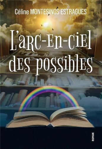 Couverture du livre « L'Arc-en-ciel des possibles » de Celine Montesinos Estragues aux éditions Librinova