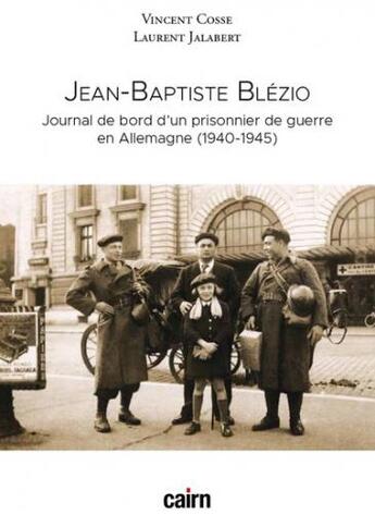 Couverture du livre « Jean-Baptiste Blézio : journal de bord d'un prisonnier de guerre en Allemagne (1940-1945) » de Laurent Jalabert et Vincent Cosse aux éditions Cairn