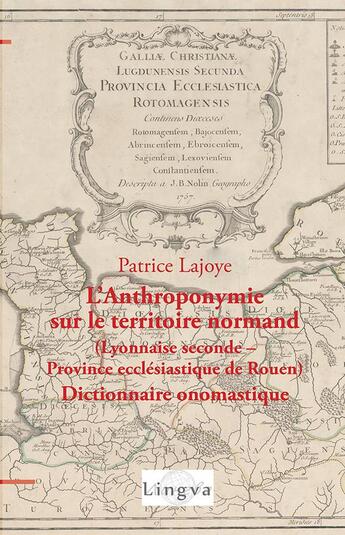 Couverture du livre « L'Anthroponymie sur le territoire normand (Lyonnaise seconde - province ecclésiastique de Rouen) : Dictionnaire onomastique » de Patrice Lajoye aux éditions Lingva