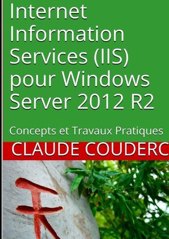 Couverture du livre « Internet information services (iis) pour windows server 2012 r2 » de Claude Couderc aux éditions Lulu