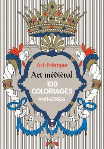 Couverture du livre « Art-thérapie ; art médiéval ; 100 coloriages anti-stress » de Sophie Leblanc aux éditions Hachette Pratique