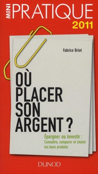 Couverture du livre « Où placer son argent ? épargner ou investir : connaître, comparer et choisir les bons produits » de Fabrice Briot aux éditions Dunod