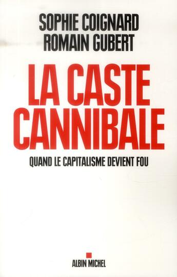 Couverture du livre « La caste cannibale ; quand le capitalisme devient fou » de Sophie Coignard et Gubert Romain aux éditions Albin Michel