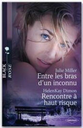 Couverture du livre « Entre les bras d'un inconnu ; rencontre à haut risque » de Julie Miller et Helenkay Dimon aux éditions Harlequin