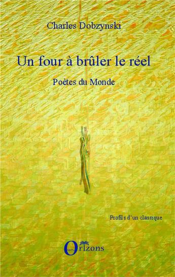 Couverture du livre « Un four à brûler le réel ; poètes du monde » de Charles Dobzynski aux éditions Orizons