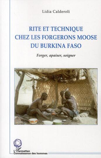 Couverture du livre « Rite et technique chez les forgerons Moose du Burkina Faso ; forger, apaiser, soigner » de Lidia Calderoli aux éditions L'harmattan