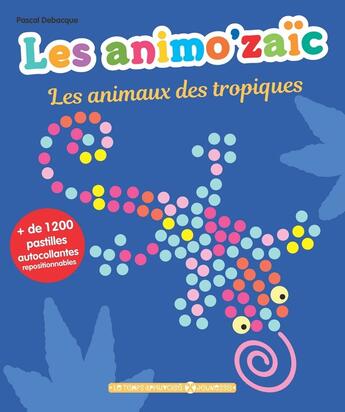 Couverture du livre « Les animo'aic - les animaux des tropiques + de 1200 pastilles autocollantes repositionnables » de Pascal Debacque aux éditions Le Temps Apprivoise