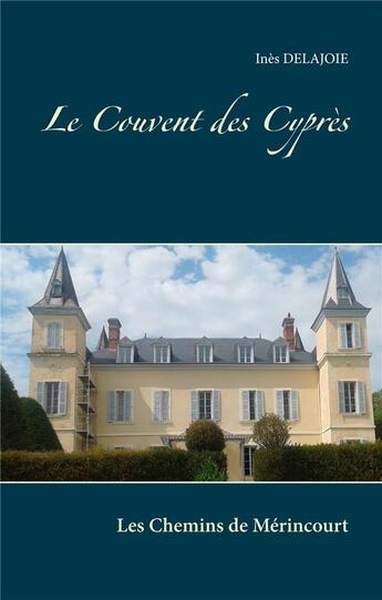 Couverture du livre « Les chemins de Mérincourt ; le couvent des Cyprès » de Delajoie Ines aux éditions Books On Demand
