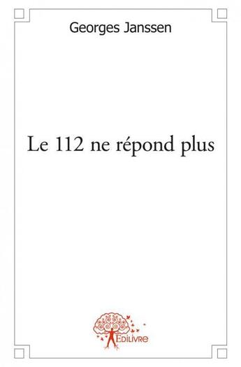 Couverture du livre « Le 112 ne repond plus - thriller politico-mediatique » de Georges Janssen aux éditions Edilivre