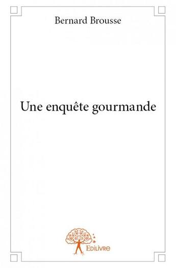 Couverture du livre « Une enquête gourmande » de Bernard Brousse aux éditions Edilivre