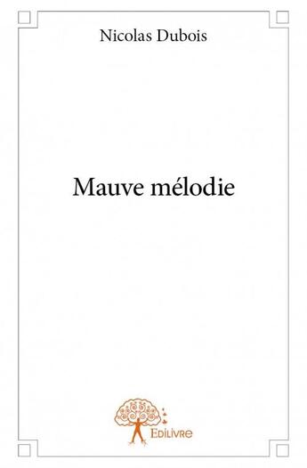 Couverture du livre « Mauve mélodie » de Nicolas Dubois aux éditions Edilivre