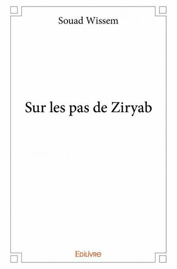 Couverture du livre « Sur les pas de Ziryab » de Souad Wissem aux éditions Edilivre