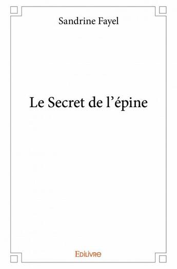 Couverture du livre « Le secret de l'épine » de Sandrine Fayel aux éditions Edilivre