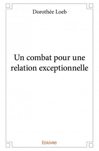 Couverture du livre « Un combat pour une relation exceptionnelle » de Dorothee Loeb aux éditions Edilivre