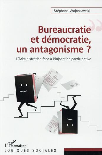 Couverture du livre « Buréaucratie et démocratie, un antagonisme ? l'administration face à l'injonction participative » de Stephane Wojnarowski aux éditions L'harmattan