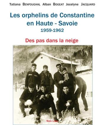 Couverture du livre « Les orphelins de Constantine en Haute-Savoie ; 1959-1962 ; des pas dans la neige » de Tatiana Benfoughal et Alban Bogeat et Jocelyne Jacquard aux éditions Non Lieu