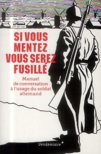 Couverture du livre « Si vous mentez vous serez fusillé ; manuel de conversarion à l'usage d'un soldat allemand » de Anonyme aux éditions Vendemiaire