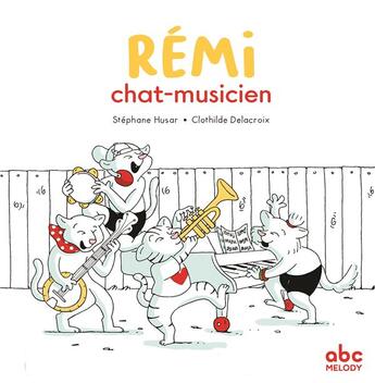 Couverture du livre « Rémi ; chat-musicien » de Stephane Husar et Clothilde Delacroix aux éditions Abc Melody