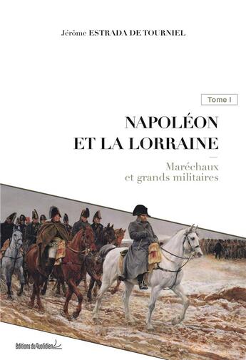 Couverture du livre « Napoléon et la Lorraine Tome 1 ; maréchaux et grands militaires » de Jerome Estrada De Tourniel aux éditions Editions Du Quotidien