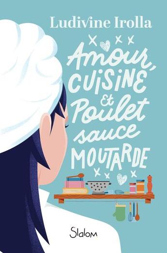 Couverture du livre « Amour, cuisine et poulet sauce moutarde » de Ludivine Irolla aux éditions Slalom