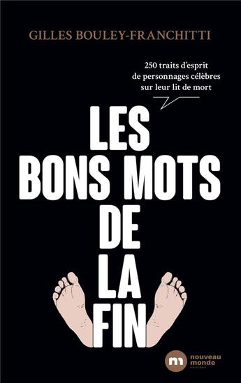 Couverture du livre « Les bons mots de la fin : 250 traits d'esprit de personnages célèbres sur leur lit de mort » de Gilles Bouley-Franchitti aux éditions Nouveau Monde