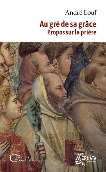 Couverture du livre « Au gré de sa grâce : Propos sur la prière » de Andre Louf aux éditions Ephata