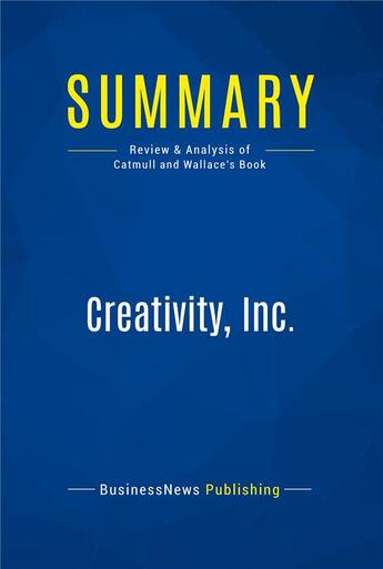 Couverture du livre « Summary: creativity, inc. - review and analysis of catmull and wallace's book » de  aux éditions Business Book Summaries