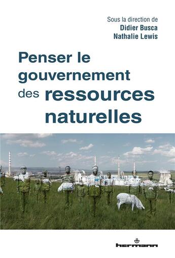 Couverture du livre « Penser le gouvernement des ressources naturelles » de Didier Busca et Nathalie Lewis aux éditions Hermann