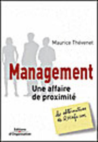 Couverture du livre « Management - une affaire de proximite - coll. les alternatives de rhinfo.com » de Maurice Thevenet aux éditions Organisation