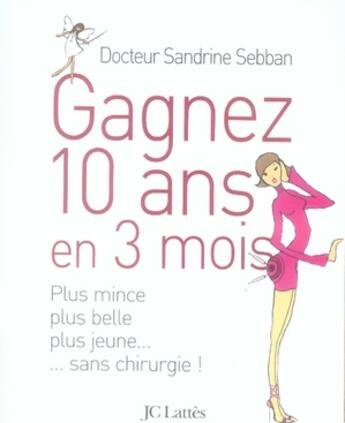 Couverture du livre « Gagnez 10 ans en 3 mois ; plus mince, plus belle, plus jeune...sans chirurgie ! » de Sandrine Sebban aux éditions Lattes