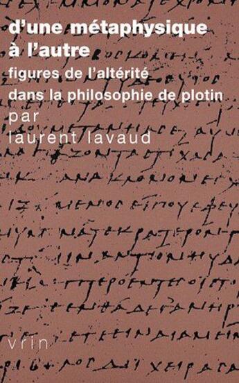 Couverture du livre « D'une métaphysique à l'autre ; figures de l'altérité dans la philosophie de Plotin » de Laurent Lavaud aux éditions Vrin