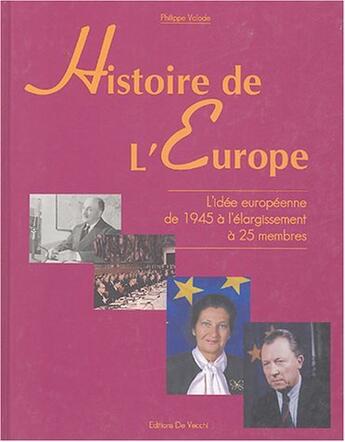 Couverture du livre « Histoire de l'europe ; l'idee europeenne de 1945 a l'elargissement a 25 membres » de Philippe Valode aux éditions De Vecchi