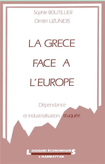 Couverture du livre « La Grèce face à l'Europe ; dépendance et industrialisation truquée » de Sophie Boutillier et Dimitri Uzunidis aux éditions L'harmattan