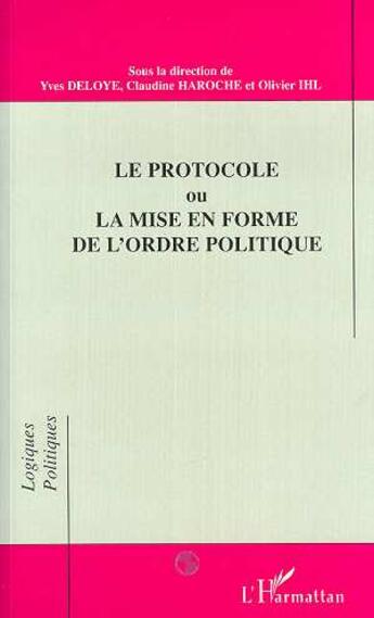 Couverture du livre « Le protocole ou la mise en forme de l'ordre polique » de Olivier Ihl et Deloye/Yves et Claudine Haroche aux éditions L'harmattan