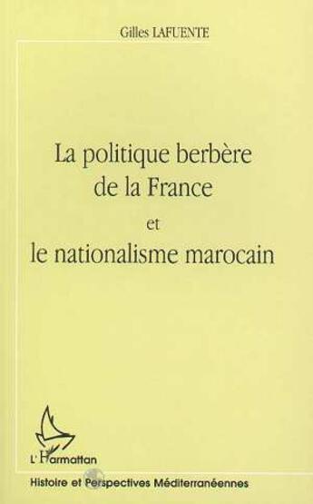 Couverture du livre « LA POLITIQUE BERBÈRE DE LA FRANCE ET LE NATIONALISME MAROCAIN » de Gilles Lafuente aux éditions L'harmattan