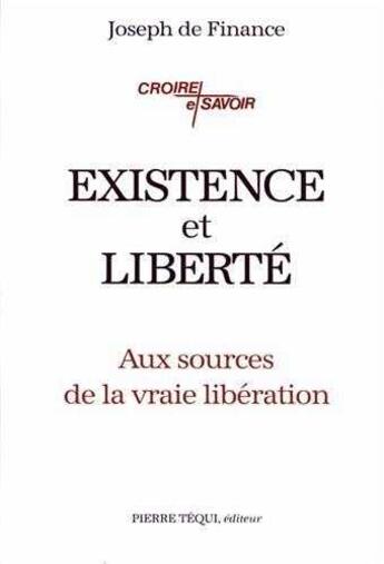 Couverture du livre « Existence et liberté : Aux sources de la vraie libération » de Joseph De Finance aux éditions Tequi