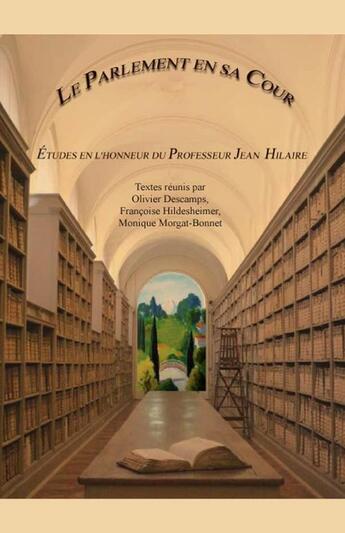 Couverture du livre « Histoire et archives Tome 11 : le Parlement en sa Cour ; études en l'honneur du professeur Jean Hilaire » de Olivier Descamps et Monique Morgat-Bonnet et Francoise Hildesheimer aux éditions Honore Champion