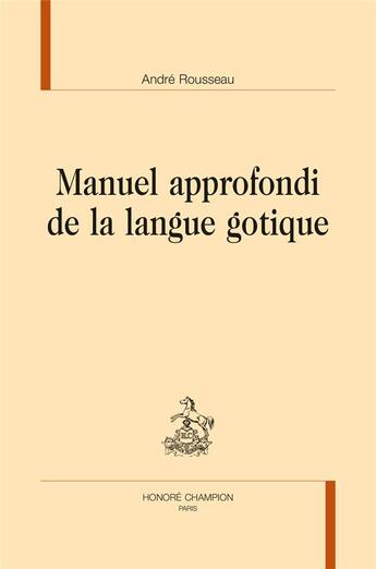 Couverture du livre « Manuel approfondi de la langue gotique » de Andre Rousseau aux éditions Honore Champion