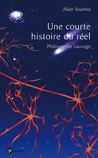 Couverture du livre « Une courte histoire du réel ; philosophie sauvage » de Alain Sournia aux éditions Publibook