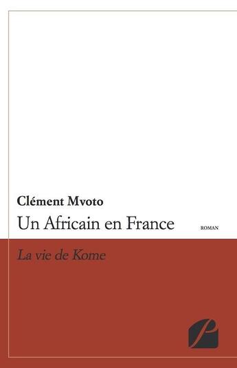 Couverture du livre « Un Africain en France ; la vie de Kome » de Clement Mvoto aux éditions Editions Du Panthéon