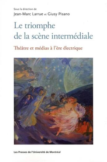 Couverture du livre « Le triomphe de la scène intermédiale : Théâtre et médias à l'ère électrique » de Collectif/Larrue aux éditions Pu De Montreal