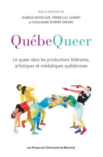 Couverture du livre « QuébeQueer ; le queer dans les productions littéraires, artistiques et médiatiques québécoises » de Isabelle Boisclair et Pierre-Luc Landry et Guillaume Poirier Girard aux éditions Pu De Montreal