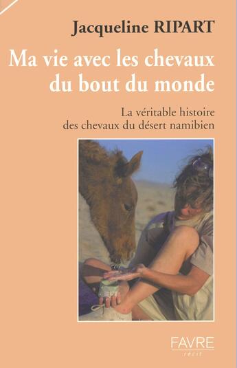 Couverture du livre « Ma vie avec les chevaux du bout du monde - La véritable histoire des chevaux du désert namibien » de Jacqueline Ripart aux éditions Favre