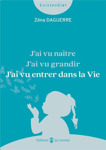 Couverture du livre « J'ai vu naître, j'ai vu grandir, j'ai vu entrer dans la Vie » de Zena Daguerre aux éditions Carmel