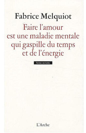 Couverture du livre « Faire l'amour est une maladie mentale qui gaspille du temps et de l'énergie » de Fabrice Melquiot aux éditions L'arche