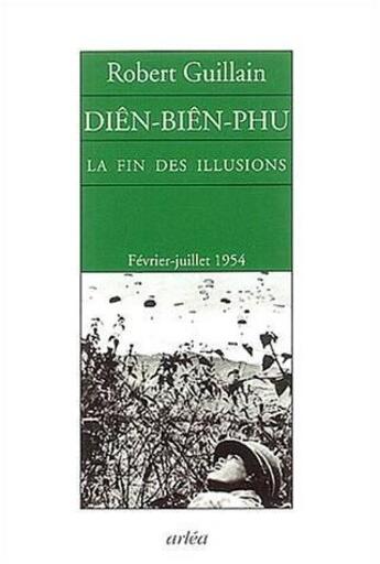 Couverture du livre « Dien-Bien-Phu - La Fin des illusions » de Robert Guillain aux éditions Arlea