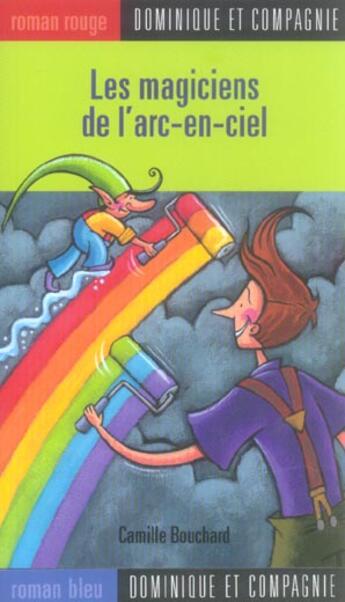 Couverture du livre « Les Magiciens De L'Arc-En-Ciel » de Camille Bouchard aux éditions Heritage - Dominique Et Compagnie