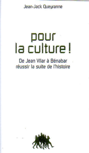 Couverture du livre « Pour la culture ! de jean vilar à bénabar, réussir la suite de l'histoire » de Jean-Jack Queyranne aux éditions Les Cuisinieres