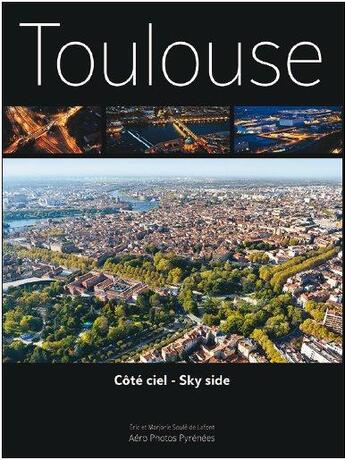 Couverture du livre « Toulouse côté ciel » de Eric Soule De Lafont et Marjorie Soule De Lafont aux éditions Aero Photos Pyrenees