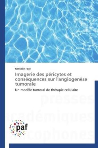 Couverture du livre « Imagerie des pericytes et consequences sur l'angiogenese tumorale - un modele tumoral de therapie ce » de Faye Nathalie aux éditions Presses Academiques Francophones